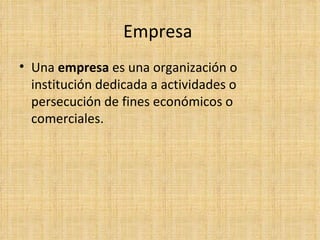 Empresa  Una  empresa  es una organización o institución dedicada a actividades o persecución de fines económicos o comerciales. 