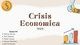 1929
Crisis
Económica
Equipo #4:
Nancy García
Saúl Salazar
Mafer Gasca
Danya Martínez
Danna Muñoz
 