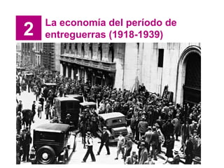 2
La economía del período de
entreguerras (1918-1939)
 