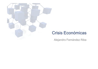 Crisis Económicas
Alejandro Fernández Riba




                      1
 