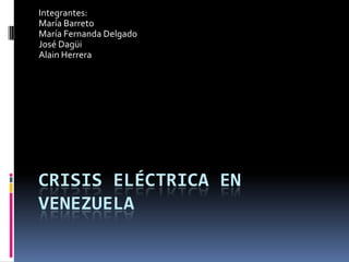 Integrantes:
María Barreto
María Fernanda Delgado
José Dagüi
Alain Herrera

CRISIS ELÉCTRICA EN
VENEZUELA

 