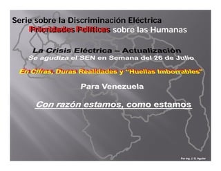 Serie sobre la Discriminación Eléctrica
    Prioridades Políticas sobre las Humanas
     Prioridades Políticas




                                         Por Ing. J. G. Aguilar
 