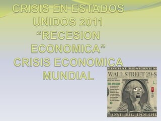 CRISIS EN ESTADOS UNIDOS 2011“RECESION ECONOMICA”CRISIS ECONOMICA MUNDIAL  