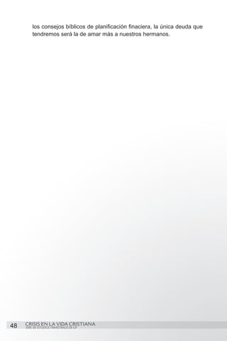 los consejos bíblicos de planificación finaciera, la única deuda que
         tendremos será la de amar más a nuestros hermanos.




48   CRISIS EN LA VIDA CRISTIANA
     SERIE DE ESTUDIOS TRIMESTRALES DE GP
 
