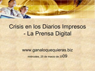 Crisis en los Diarios Impresos - La Prensa Digital www.ganaloquequieras.biz miércoles, 25 de marzo de 20 09 