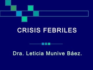 CRISIS FEBRILES


Dra. Leticia Munive Báez.
 