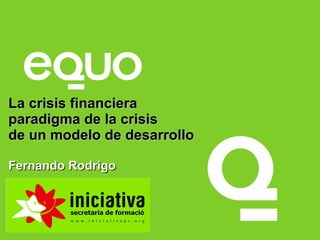 La crisis financiera
paradigma de la crisis
de un modelo de desarrollo

Fernando Rodrigo
 