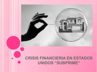 CRISIS FINANCIERIA EN ESTADOS
      UNIDOS “SUBPRIME”
 