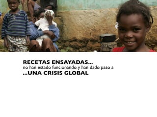 RECETAS ENSAYADAS...
no han estado funcionando y han dado paso a
...UNA CRISIS GLOBAL
 