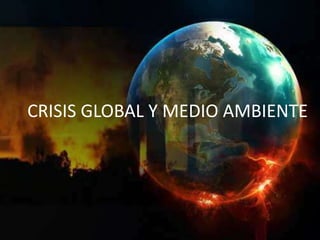 CRISIS GLOBAL Y MEDIO AMBIENTE
 