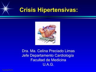 Crisis Hipertensivas: Dra. Ma. Celina Preciado Limas Jefe Departamento Cardiología  Facultad de Medicina U.A.G. 