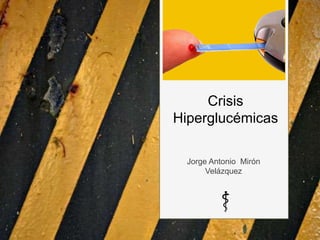 Crisis
Hiperglucémicas
Jorge Antonio Mirón
Velázquez
 