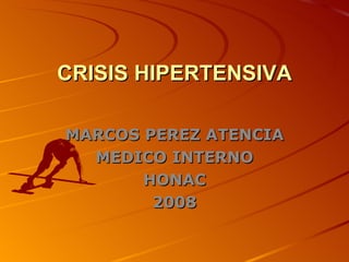 CRISIS HIPERTENSIVA MARCOS PEREZ ATENCIA MEDICO INTERNO HONAC 2008 