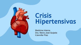Crisis
Hipertensivas
Medicina Interna
Dra. María José Quijada
I/Jennifer Paiz
 