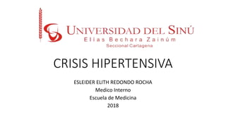 CRISIS HIPERTENSIVA
ESLEIDER ELITH REDONDO ROCHA
Medico Interno
Escuela de Medicina
2018
 