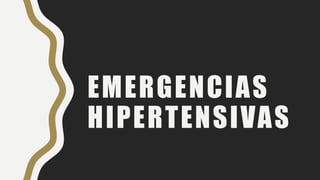EMERGENCIAS
HIPERTENSIVAS
 
