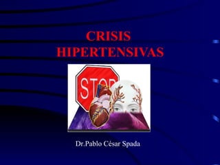CRISIS
HIPERTENSIVAS




  Dr.Pablo César Spada
 