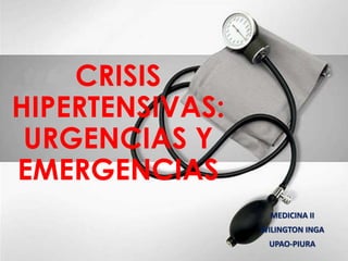 CRISIS
HIPERTENSIVAS:
URGENCIAS Y
EMERGENCIAS
MEDICINA II
WILINGTON INGA
UPAO-PIURA
 