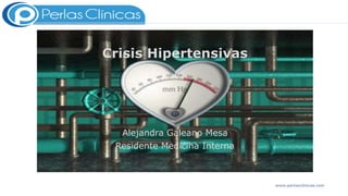 Crisis Hipertensivas
Alejandra Galeano Mesa
Residente Medicina Interna
www.perlasclinicas.com
 