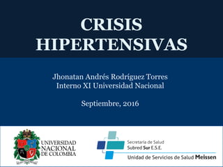 CRISIS
HIPERTENSIVAS
Jhonatan Andrés Rodríguez Torres
Interno XI Universidad Nacional
Septiembre, 2016
 