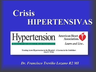 Crisis
HIPERTENSIVAS
Dr. Francisco Treviño Lozano R2 MI
 