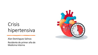 Crisis
hipertensiva
Alan Domínguez Salinas
Residente de primer año de
Medicina Interna
 