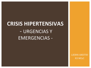 LIERNI AREITIO
R3 MFyC
CRISIS HIPERTENSIVAS
- URGENCIAS Y
EMERGENCIAS -
 