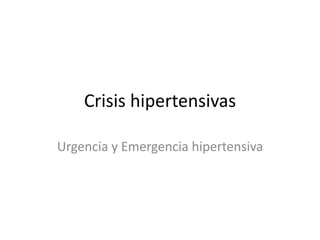 Crisis hipertensivas
Urgencia y Emergencia hipertensiva
 