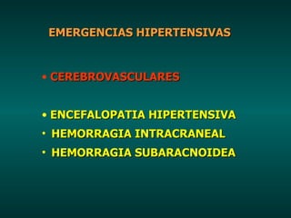 EMERGENCIAS HIPERTENSIVAS <ul><li>CEREBROVASCULARES  </li></ul><ul><li>ENCEFALOPATIA HIPERTENSIVA </li></ul><ul><li>HEMORR...