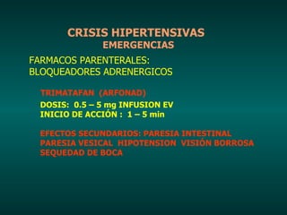 CRISIS HIPERTENSIVAS   EMERGENCIAS FARMACOS PARENTERALES: BLOQUEADORES ADRENERGICOS TRIMATAFAN  (ARFONAD) DOSIS:  0.5 – 5 ...