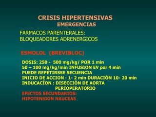 CRISIS HIPERTENSIVAS   EMERGENCIAS FARMACOS PARENTERALES: BLOQUEADORES ADRENERGICOS ESMOLOL  (BREVIBLOC) DOSIS: 250 -  500...
