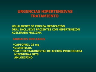 URGENCIAS HIPERTENSIVAS  TRATAMIENTO USUALMENTE SE EMPLEA MEDICACIÓN  ORAL INCLUSIVE PACIENTES CON HIPERTENSIÓN  ACELERADA...