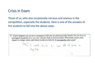 Crisis in Exam
Those of us, who also occasionally nervous and anxious in the
competition, especially the students. Here is one of the answers of
the students to fall into the above cases.
 