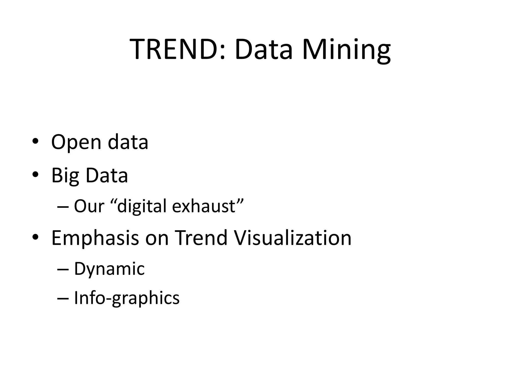 TREND: Data Mining
• Open data
• Big Data
– Our “digital exhaust”
• Emphasis on Trend Visualization
– Dynamic
– Info-graphics
 