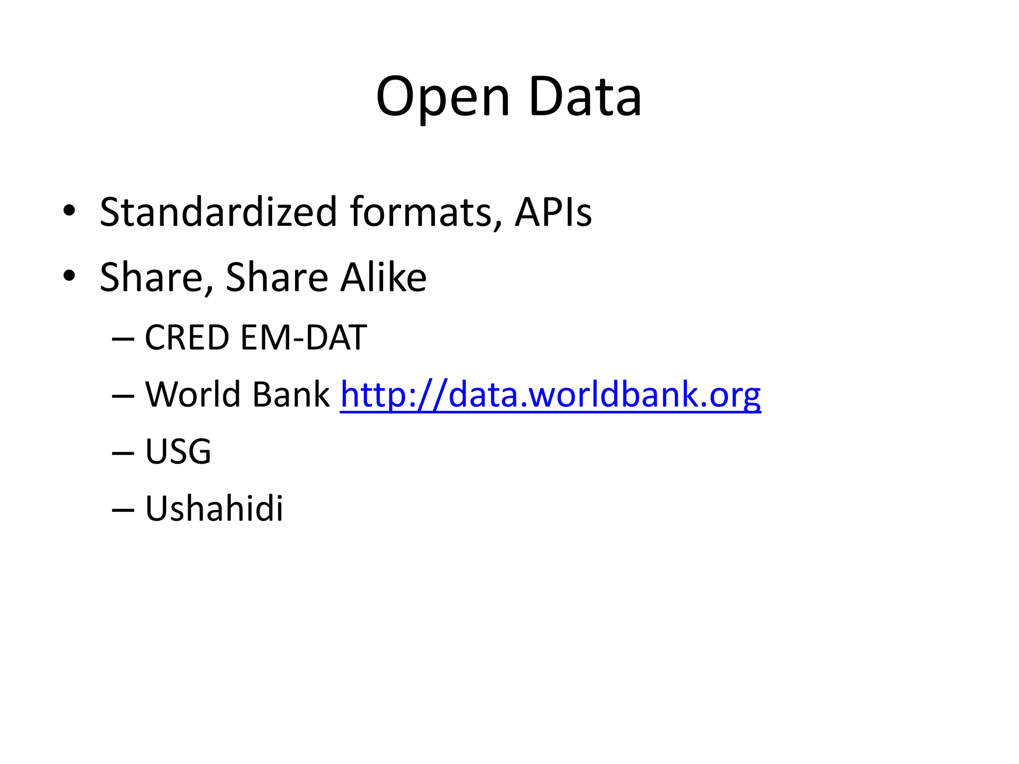 Open Data
• Standardized formats, APIs
• Share, Share Alike
– CRED EM-DAT
– World Bank http://data.worldbank.org
– USG
– Ushahidi
 