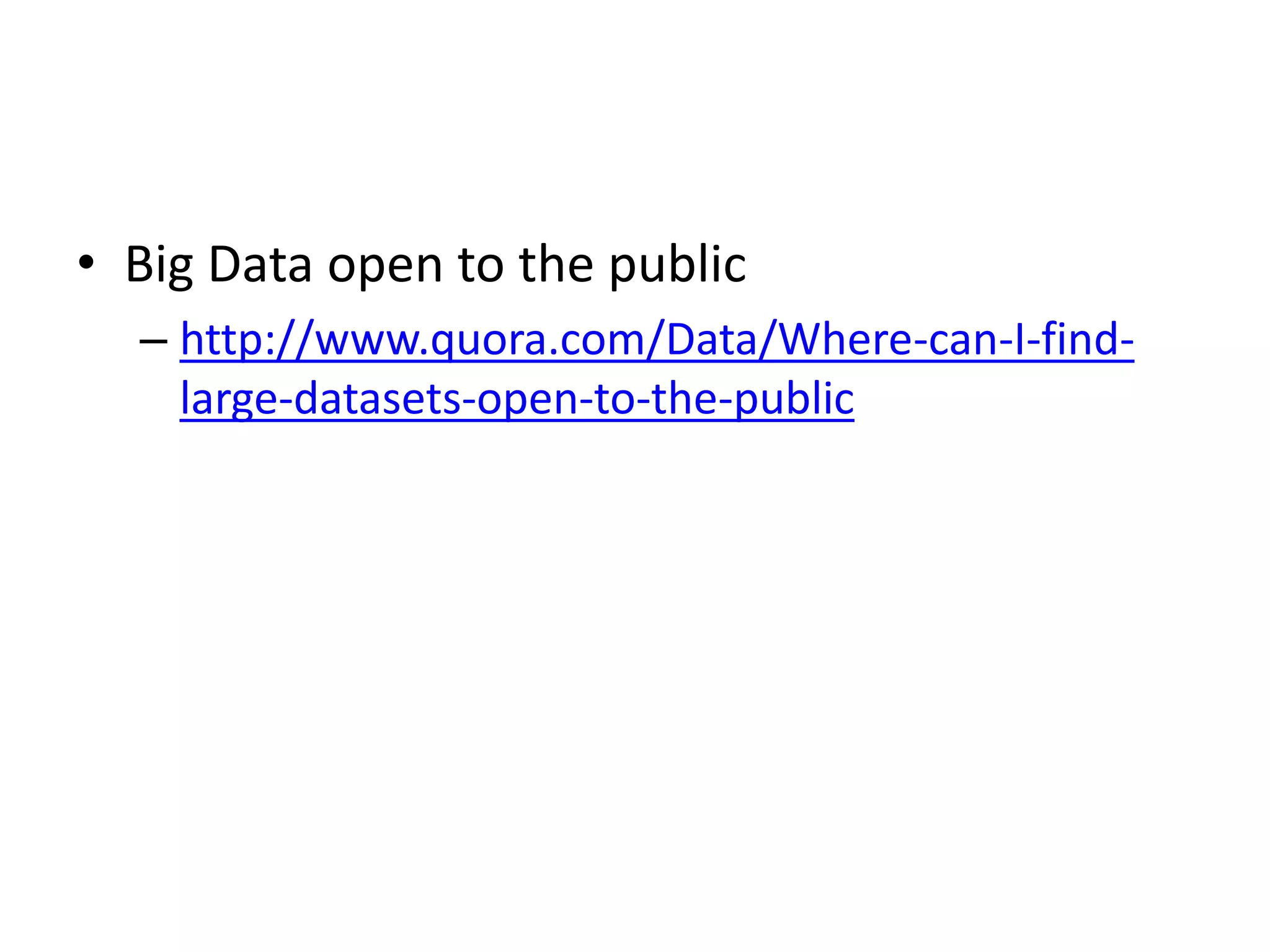 • Big Data open to the public
– http://www.quora.com/Data/Where-can-I-find-
large-datasets-open-to-the-public
 