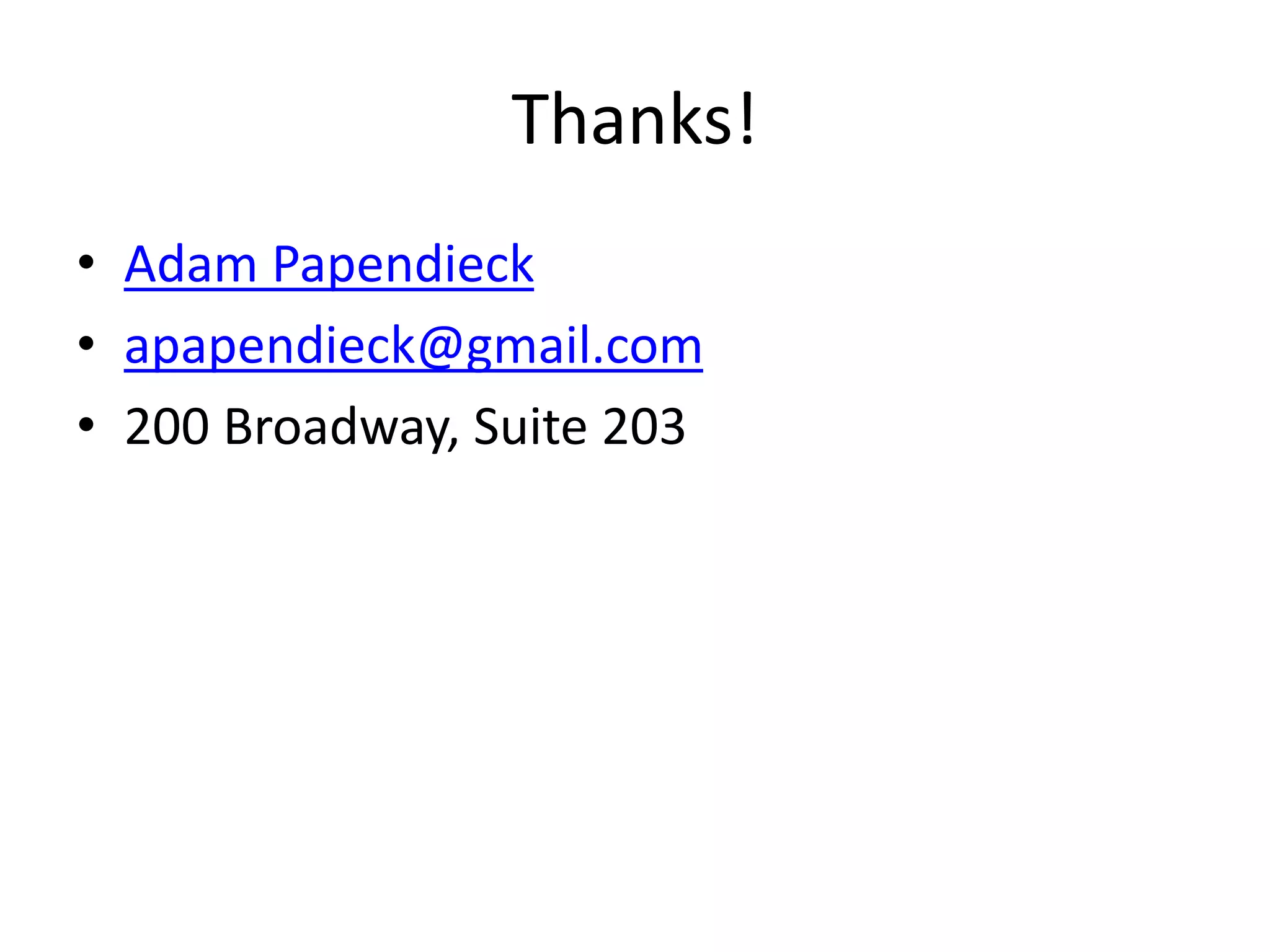 Thanks!
• Adam Papendieck
• apapendieck@gmail.com
• 200 Broadway, Suite 203
 