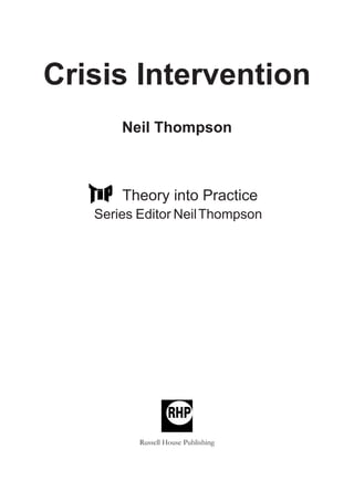 crisisintervention full book_Layout 1 04/11/2010 11:06 Page i

Crisis Intervention i

Crisis Intervention
Neil Thompson

Theory into Practice
Series Editor Neil Thompson

Russell House Publishing

 