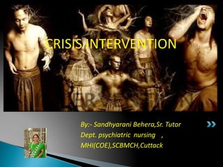 By:- Sandhyarani Behera,Sr. Tutor
Dept. psychiatric nursing ,
MHI(COE),SCBMCH,Cuttack
CRISIS INTERVENTION
 