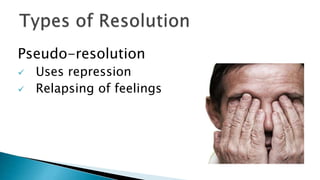 Pseudo-resolution
 Uses repression
 Relapsing of feelings
 