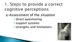 a) Assessment of the situation
direct questioning
support systems
strengths and limitations
 