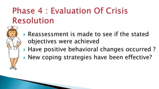 Reassessment is made to see if the stated
objectives were achieved
 Have positive behavioral changes occurred ?
 New coping strategies have been effective?
 