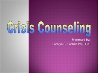 Presented by:
Carolyn G. Carlisle PhD, LPC
 