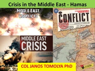 Crisis in the Middle East - Hamas
COL JANOS TOMOLYA PhD
 