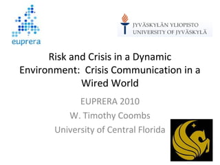 Risk and Crisis in a Dynamic
Environment: Crisis Communication in a
             Wired World
             EUPRERA 2010
          W. Timothy Coombs
       University of Central Florida
 