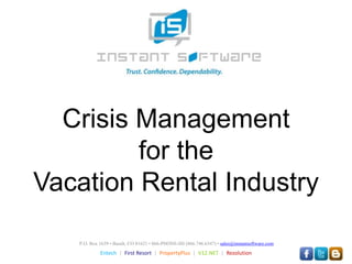 Crisis Managementfor theVacation Rental Industry P.O. Box 1639 • Basalt, CO 81621 • 866-PHONE-ISI (866.746.6347) • sales@instantsoftware.com Entech |First Resort  |PropertyPlus |V12.NET|Rezolution 