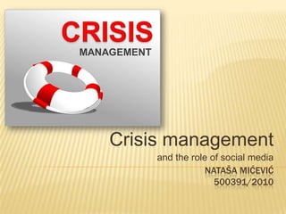 Crisis management
    and the role of social media
                NATAŠA MIĆEVIĆ
                  500391/2010
 