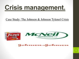 Crisis management.
Case Study: The Johnson & Johnson Tylenol Crisis
1
 