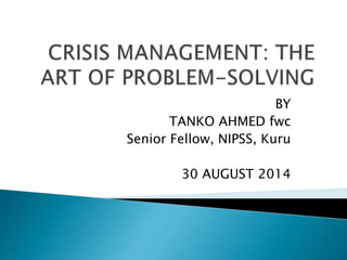 BY 
TANKO AHMED fwc 
Senior Fellow, NIPSS, Kuru 
30 AUGUST 2014 
 