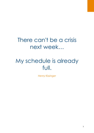 3
There can't be a crisis
next week…
My schedule is already
full.
Henry Kissinger
 